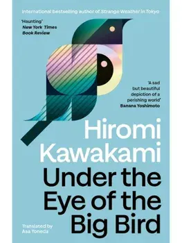 Under the Eye of the Big Bird. Shortlisted for the International Booker Prize 2025, Paperback/Hiromi Kawakami