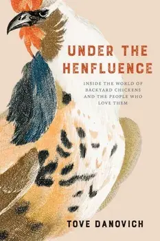 Under the Henfluence. Inside the World of Backyard Chickens and the People Who Love Them, Paperback/Tove Danovich