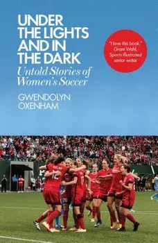 Under the Lights and in the Dark: Untold Stories of Womenas Soccer, Paperback/Gwendolyn Oxenham