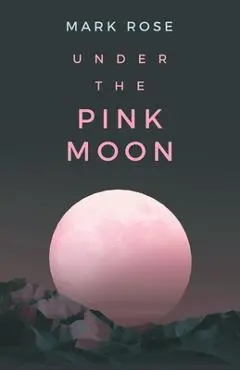 Under the Pink Moon - Mark Rose