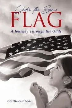 Under the Same Flag: A Journey Through the Odds, Paperback/Gg Elizabeth Mata