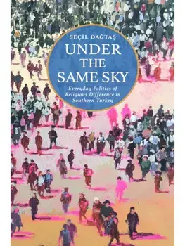 Under the Same Sky. Everyday Politics of Religious Difference in Southern Turkey, Hardback/Secil Dagtas