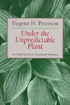 Under the Unpredictable Plant: An Exploration in Vocational Holiness, Paperback/Eugene H. Peterson