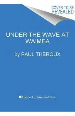 Under the Wave at Waimea - Paul Theroux