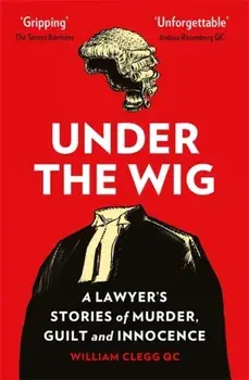 Under the Wig. A Lawyer's Stories of Murder, Guilt and Innocence, Paperback/William Clegg