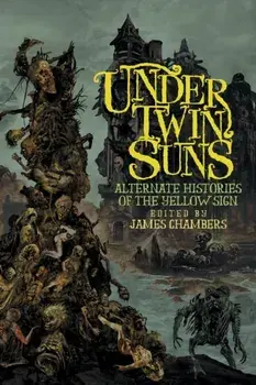 Under Twin Suns: Alternate Histories of the Yellow Sign, Paperback/James Chambers