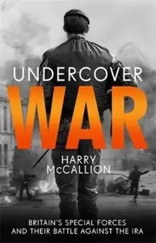Undercover War. Britain's Special Forces and their secret battle against the IRA, Paperback/Harry Mccallion