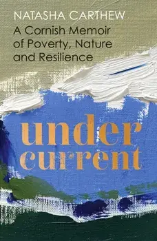 Undercurrent. A Cornish Memoir of Poverty, Nature and Resilience, Hardback/***