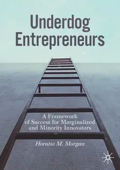 Underdog Entrepreneurs: A Framework of Success for Marginalized and Minority Innovators, Paperback/Horatio M. Morgan