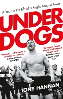 Underdogs. Keegan Hirst, Batley and a Year in the Life of a Rugby League Town, Paperback/Tony Hannan