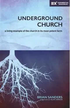 Underground Church: A Living Example of the Church in Its Most Potent Form - Brian Sanders