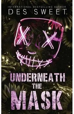 Underneath the Mask: A masked stalker romance - Des Sweet