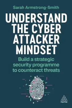 Understand the Cyber Attacker Mindset. Build a Strategic Security Programme to Counteract Threats, Paperback/Sarah Armstrong-Smith