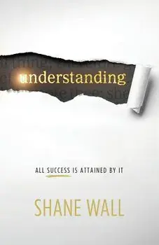 Understanding: All Success Is Attained by It, Paperback/Shane Wall