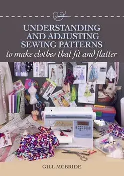 Understanding and Adjusting Sewing Patterns: To Make Clothes That Fit and Flatter, Paperback/Gill McBride