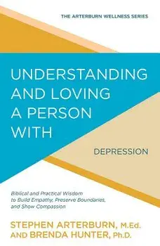 Understanding and Loving a Person with Depression: Biblical and Practical Wisdom to Build Empathy, Preserve Boundaries, and Show Compassion, Paperback/Stephen Arterburn
