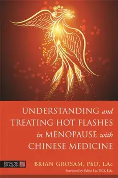 Understanding and Treating Hot Flashes in Menopause with Chinese Medicine, Paperback/Dr. Brian Grosam