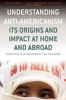 Understanding Anti-Americanism: Its Orgins and Impact at Home and Abroad, Paperback/Paul Hollander