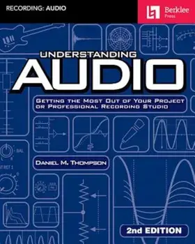 Understanding Audio: Getting the Most Out of Your Project or Professional Recording Studio, Paperback (2nd Ed.)/Daniel M. Thompson