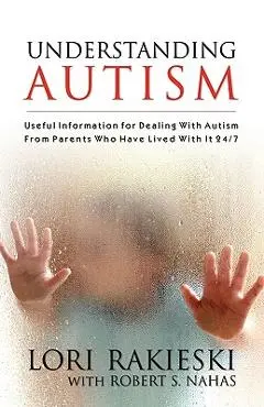 Understanding Autism: Useful Information for Dealing with Autism from Parents who Have Lived with it 24/7 with Four Children in the Autistic - Lori Rakieski
