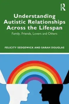 Understanding Autistic Relationships Across the Lifespan. Family, Friends, Lovers and Others, Paperback/***