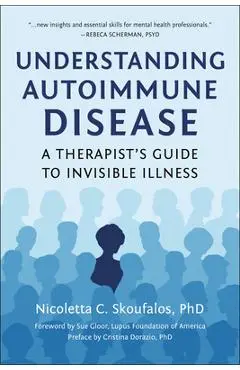 Understanding Autoimmune Disease: A Therapist's Guide to Invisible Illness - Nicoletta Skoufalos