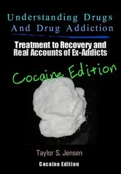 Understanding Drugs and Drug Addiction: Treatment to Recovery and Real Accounts of Ex-Addicts / Volume IV - Cocaine Edition, Paperback/Taylor S. Jensen