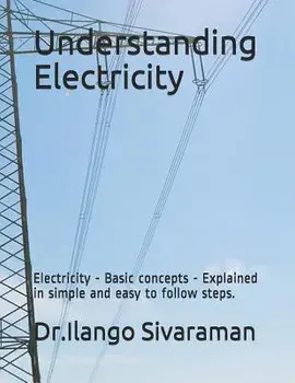 Understanding Electricity: Electricity - Basic Concepts - Explained in Simple and Easy to Follow Steps., Paperback/Dr Ilango Sivaraman