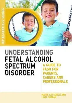 Understanding Fetal Alcohol Spectrum Disorder: A Guide to FASD for Parents, Carers and Professionals, Paperback/Maria Catterick