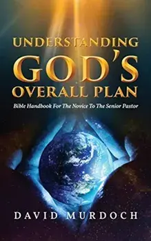 Understanding God's Overall Plan: Bible Handbook For The Novice To The Senior Pastor, Hardcover/David Murdoch