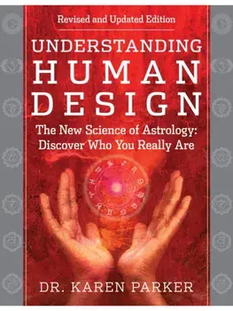Understanding Human Design. The New Science of Astrology: Discover Who You Really Are (Revised and Updated Edition), Paperback/Dr. Karen Parker