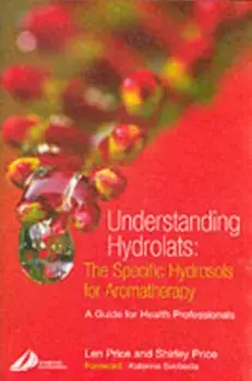 Understanding Hydrolats: The Specific Hydrosols for Aromatherapy. A Guide for Health Professionals, Paperback/***
