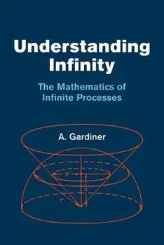 Understanding Infinity: The Mathematics of Infinite Processes, Paperback/A. Gardiner