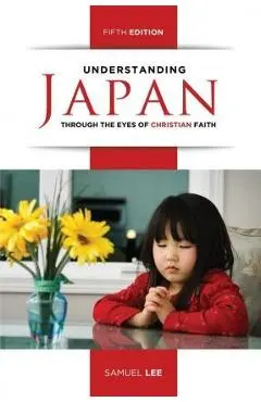 Understanding Japan Through the Eyes of Christian Faith (Fifth Edition) - Samuel Lee