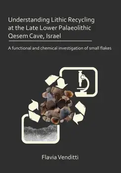Understanding Lithic Recycling at the Late Lower Palaeolithic Qesem Cave, Israel, Paperback/Flavia Venditti