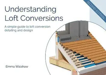 Understanding Loft Conversions: A simple guide to loft conversion detailing and design, Paperback/Emma Walshaw