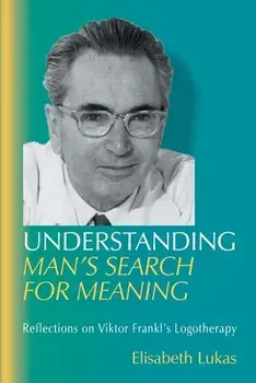 Understanding Man's Search for Meaning: Reflections on Viktor Frankl's Logotherapy, Paperback/Elisabeth S. Lukas