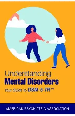 Understanding Mental Disorders: Your Guide to Dsm-5-Tr(r) - American Psychiatric Association