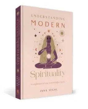 Understanding Modern Spirituality. An exploration of soul, spirit and healing, Hardback/Inna Segal