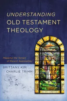 Understanding Old Testament Theology: Mapping the Terrain of Recent Approaches, Paperback/Brittany Kim