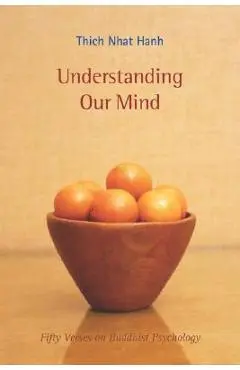 Understanding Our Mind: 50 Verses on Buddhist Psychology - Thich Nhat Hanh