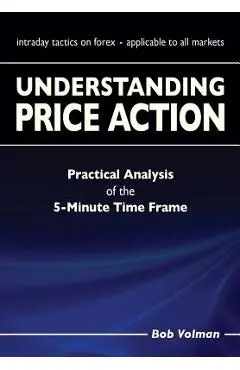 Understanding Price Action: practical analysis of the 5-minute time frame - Bob Volman