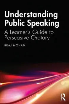 Understanding Public Speaking: A Learner's Guide to Persuasive Oratory, Paperback/Braj Mohan