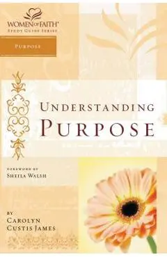 Understanding Purpose: Women of Faith Study Guide Series - Carolyn Custis James