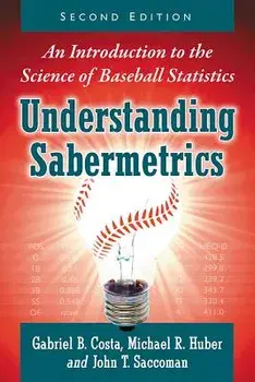Understanding Sabermetrics: An Introduction to the Science of Baseball Statistics, 2D Ed., Paperback/Gabriel B. Costa