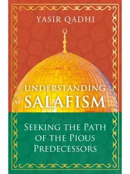 Understanding Salafism. Seeking the Path of the Pious Predecessors, Hardback/Yasir Qadhi