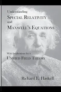 Understanding Special Relativity and Maxwell's Equations: With Implications for a Unified Field Theory, Paperback/Richard E. Haskell