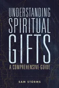 Understanding Spiritual Gifts. A Comprehensive Guide, Paperback/Sam Storms