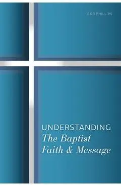 Understanding the Baptist Faith & Message - Rob Phillips