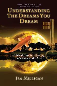 Understanding the Dreams You Dream: Biblical Keys for Hearing God's Voice in the Night, Paperback/Ira Milligan